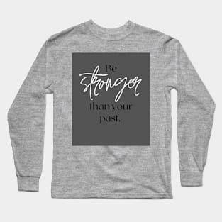 Be stronger than your past Long Sleeve T-Shirt